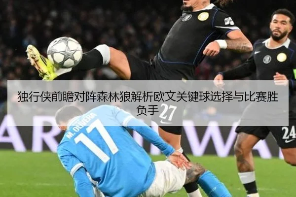 独行侠前瞻对阵森林狼解析欧文关键球选择与比赛胜负手
