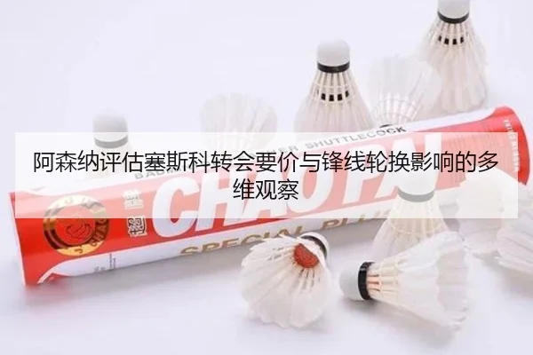 阿森纳评估塞斯科转会要价与锋线轮换影响的多维观察